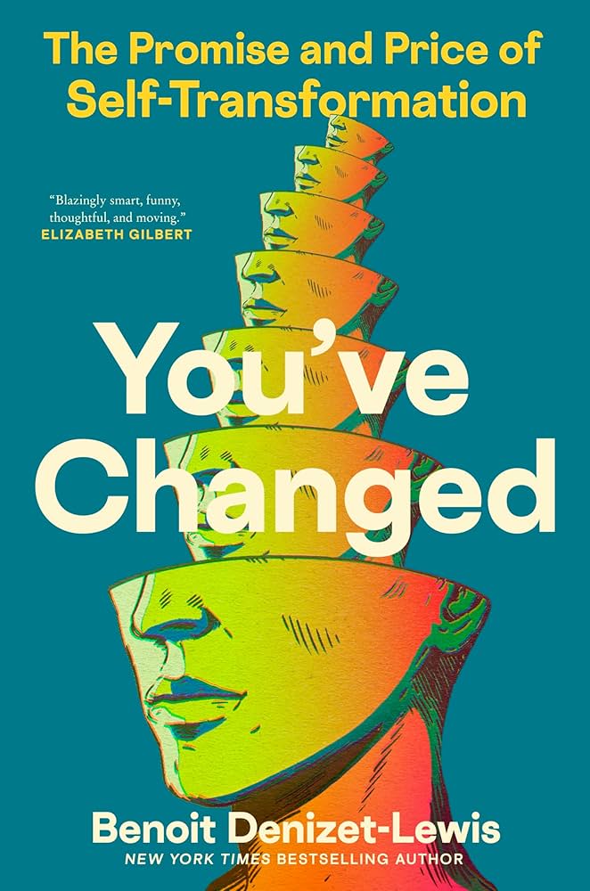 You've changed : the promise and price of self-transformation / Benoit Denizet-Lewis.